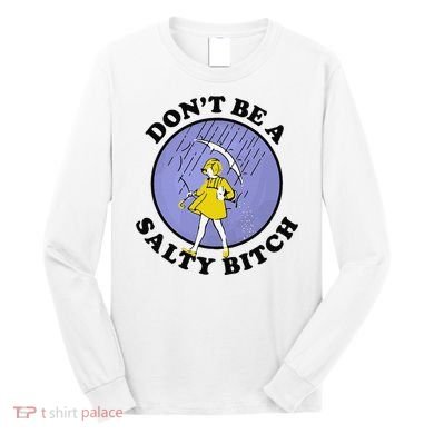 Funny DonT Be A Salty Bitch Gift Long Sleeve Shirt