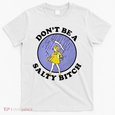 Funny DonT Be A Salty Bitch Gift T-Shirt