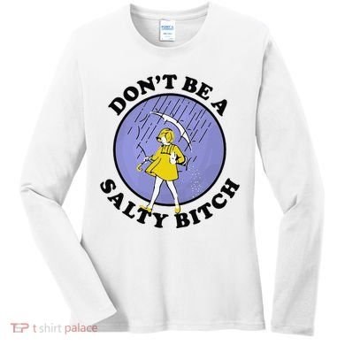 Funny DonT Be A Salty Bitch Gift Women's Long Sleeve Shirt