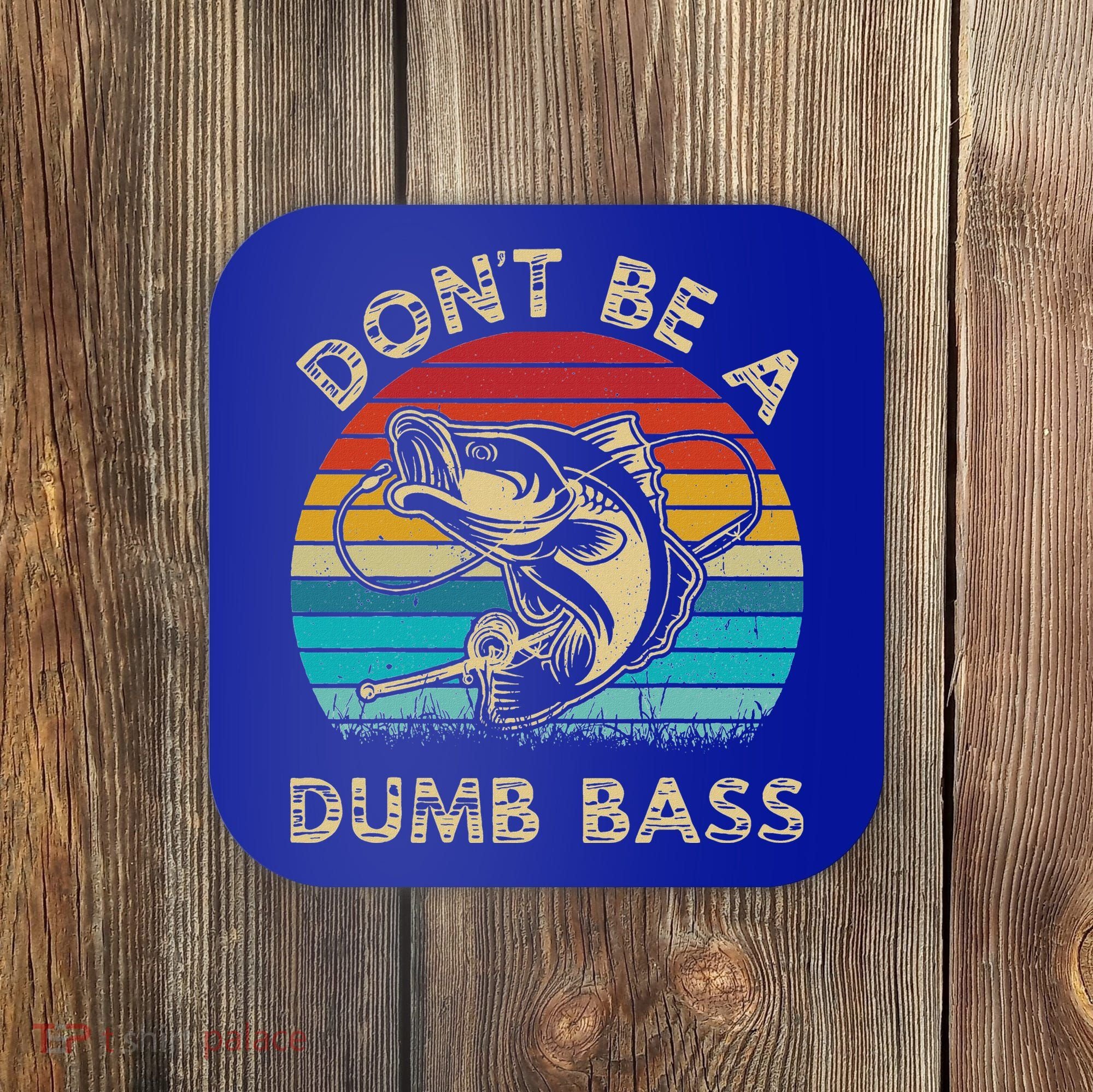 Fishing Dont Be Dumb Bass Coaster
