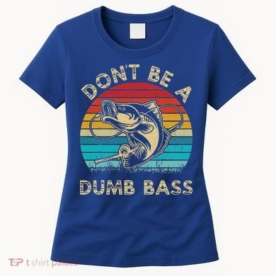 Fishing Dont Be Dumb Bass Women's T-Shirt
