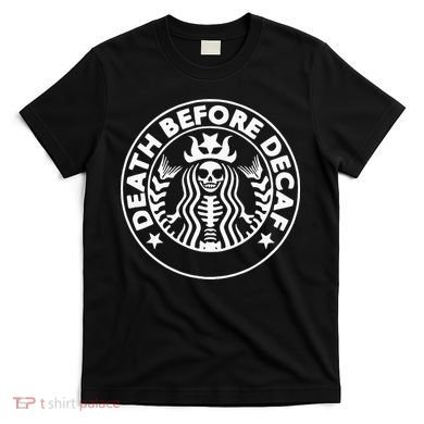 Funny Death Before Decaf Gift Cozy Coffee Lover Skeleton T-Shirt