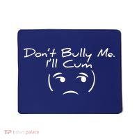 Funny Don’t Bully Me. I’ll Cum Mousepad thumb 0