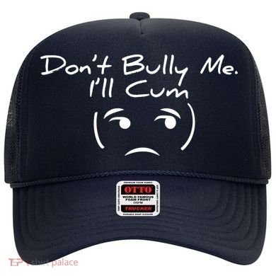 Funny Don’t Bully Me. I’ll Cum Hat