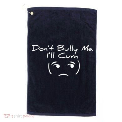 Funny Don’t Bully Me. I’ll Cum Golf Towel