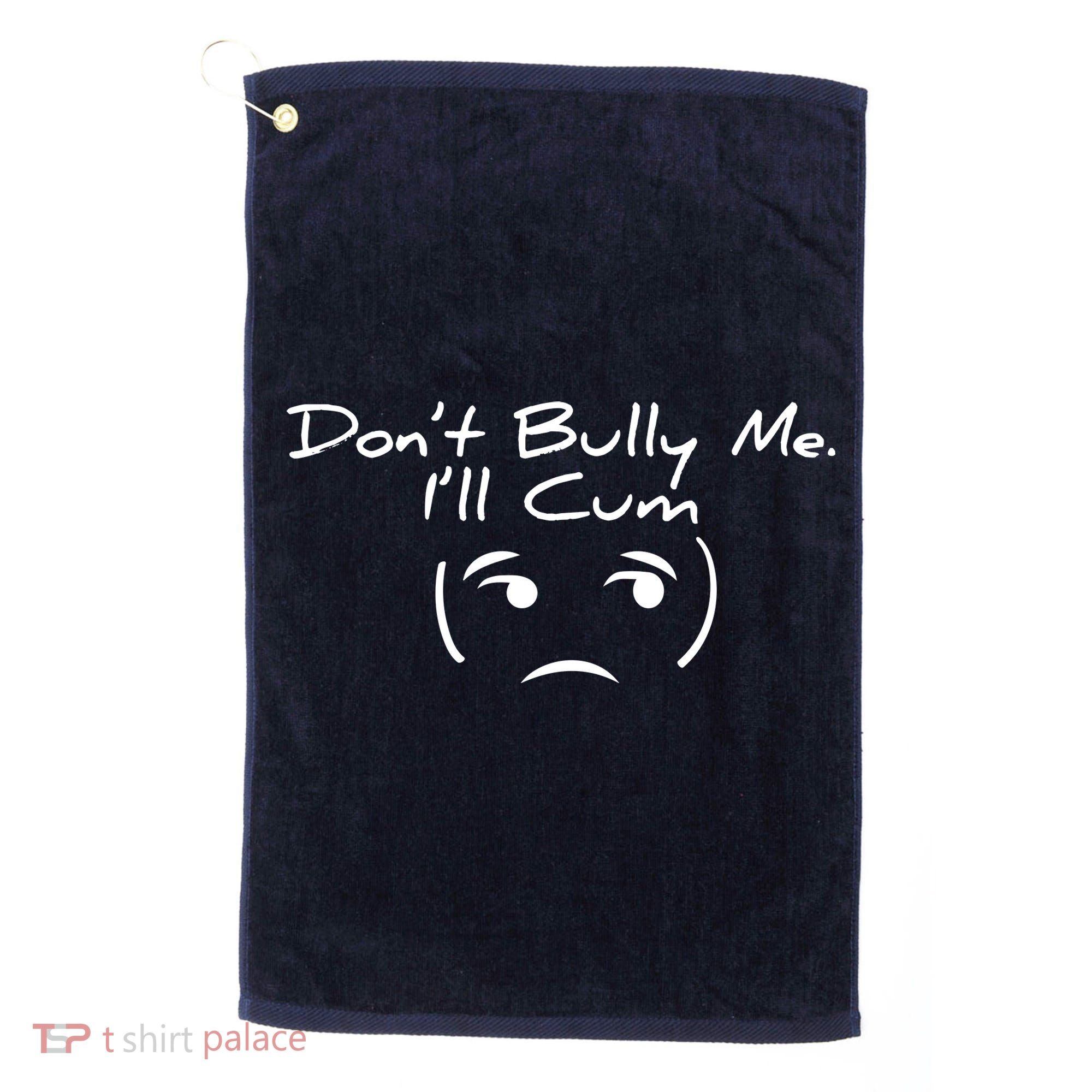 Funny Don’t Bully Me. I’ll Cum Golf Towel
