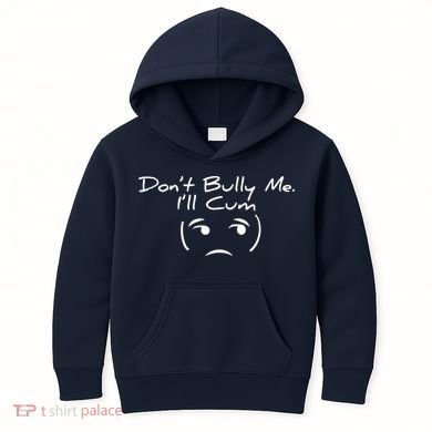 Funny Don’t Bully Me. I’ll Cum Kids Hoodie
