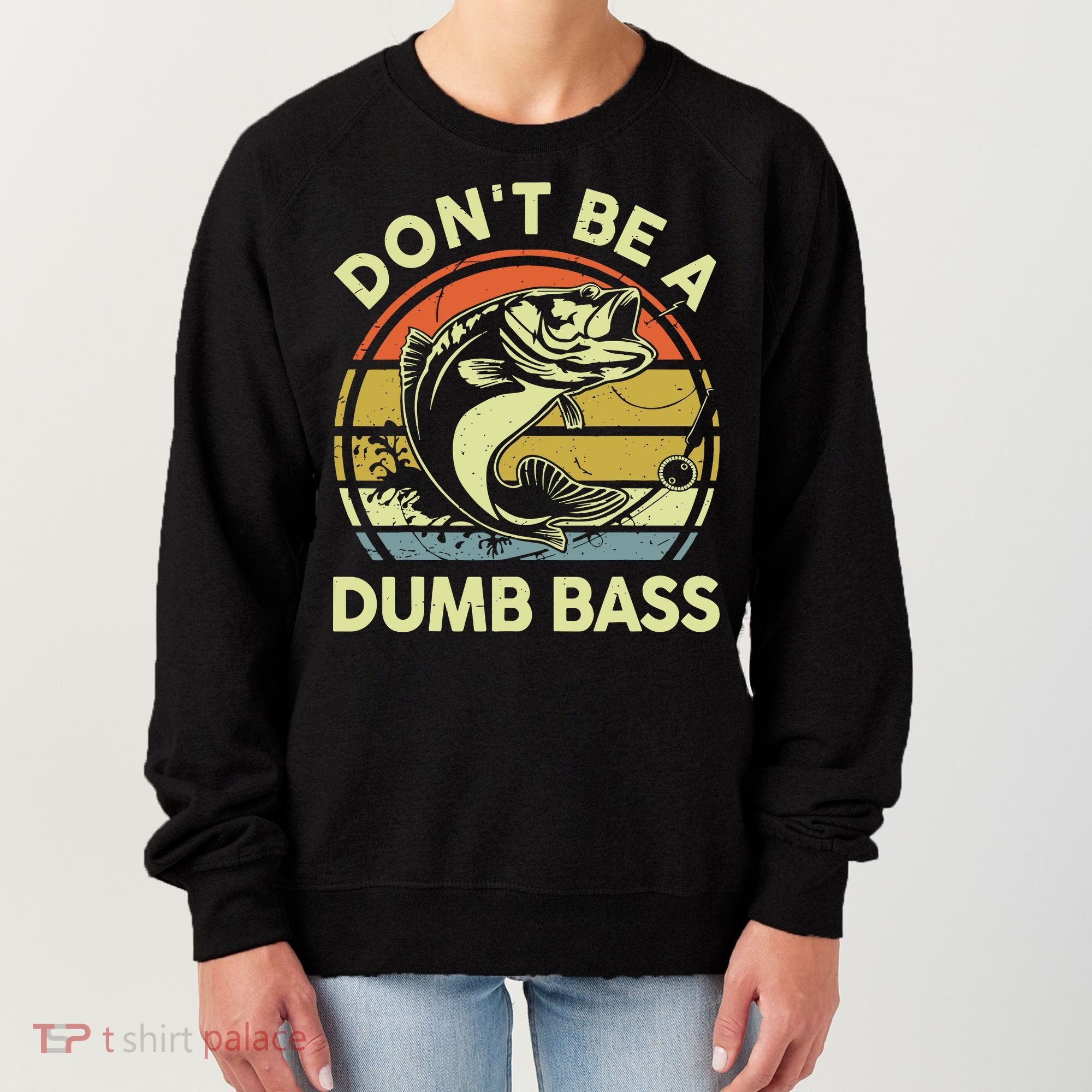 Fishing DonT Be Dumb Bass Funny Dad Women's Sweatshirt