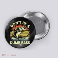Fishing DonT Be Dumb Bass Funny Dad Button thumb 0