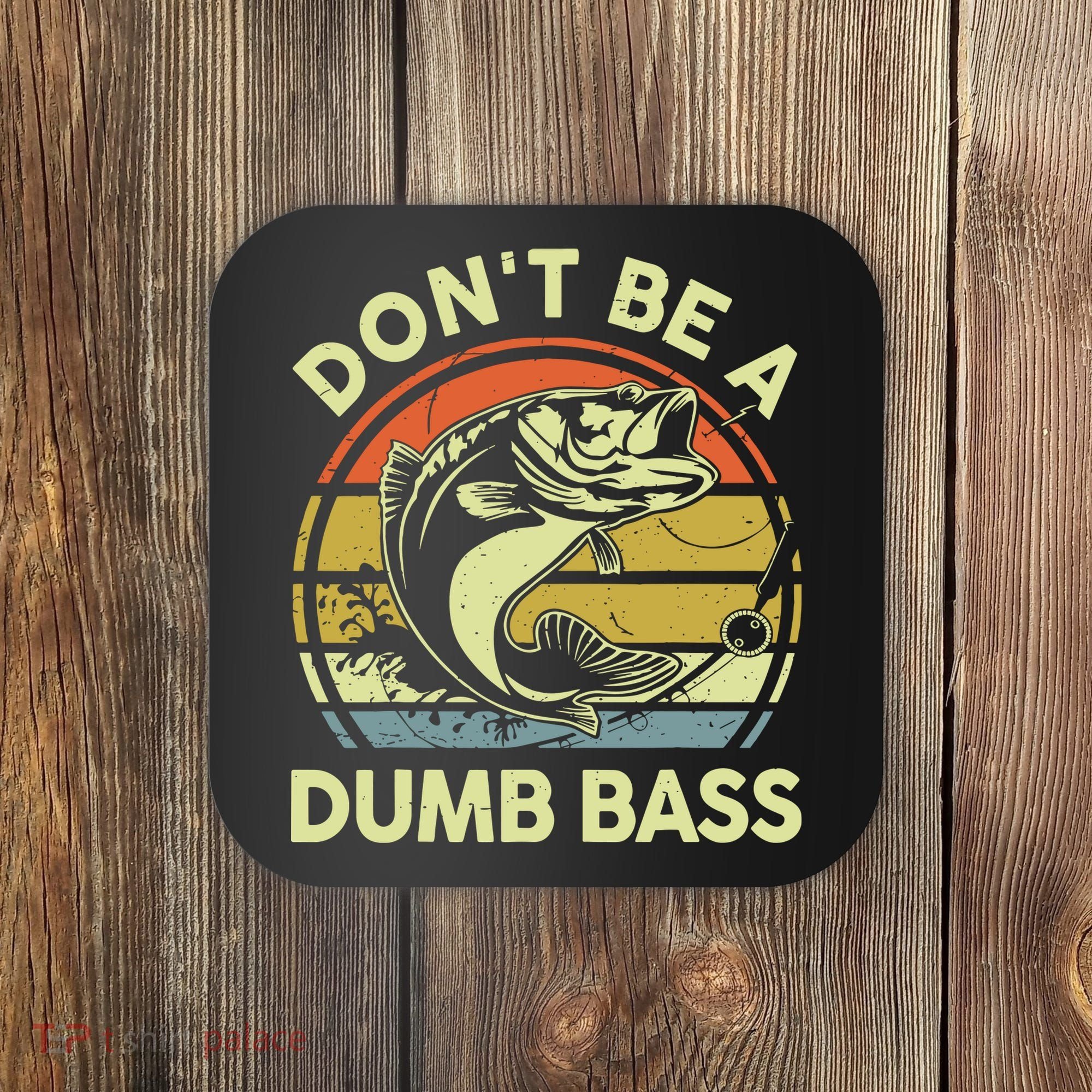Fishing DonT Be Dumb Bass Funny Dad Coaster