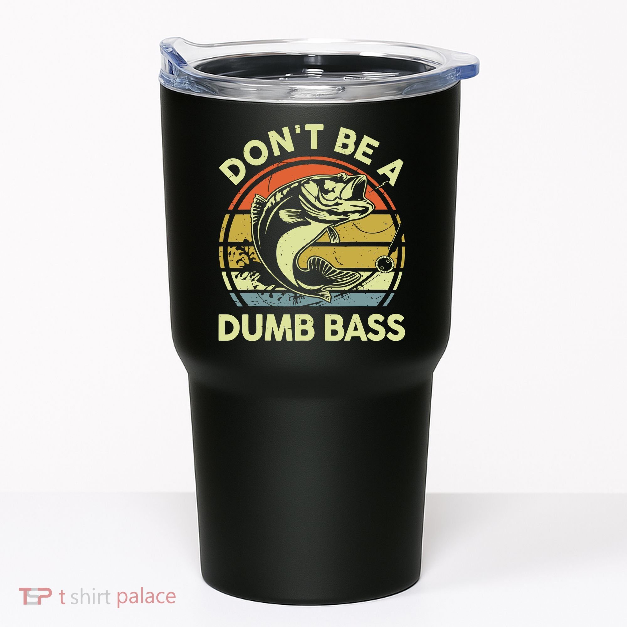 Fishing DonT Be Dumb Bass Funny Dad Tumbler