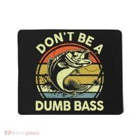 Fishing DonT Be Dumb Bass Funny Dad Mousepad thumb 0
