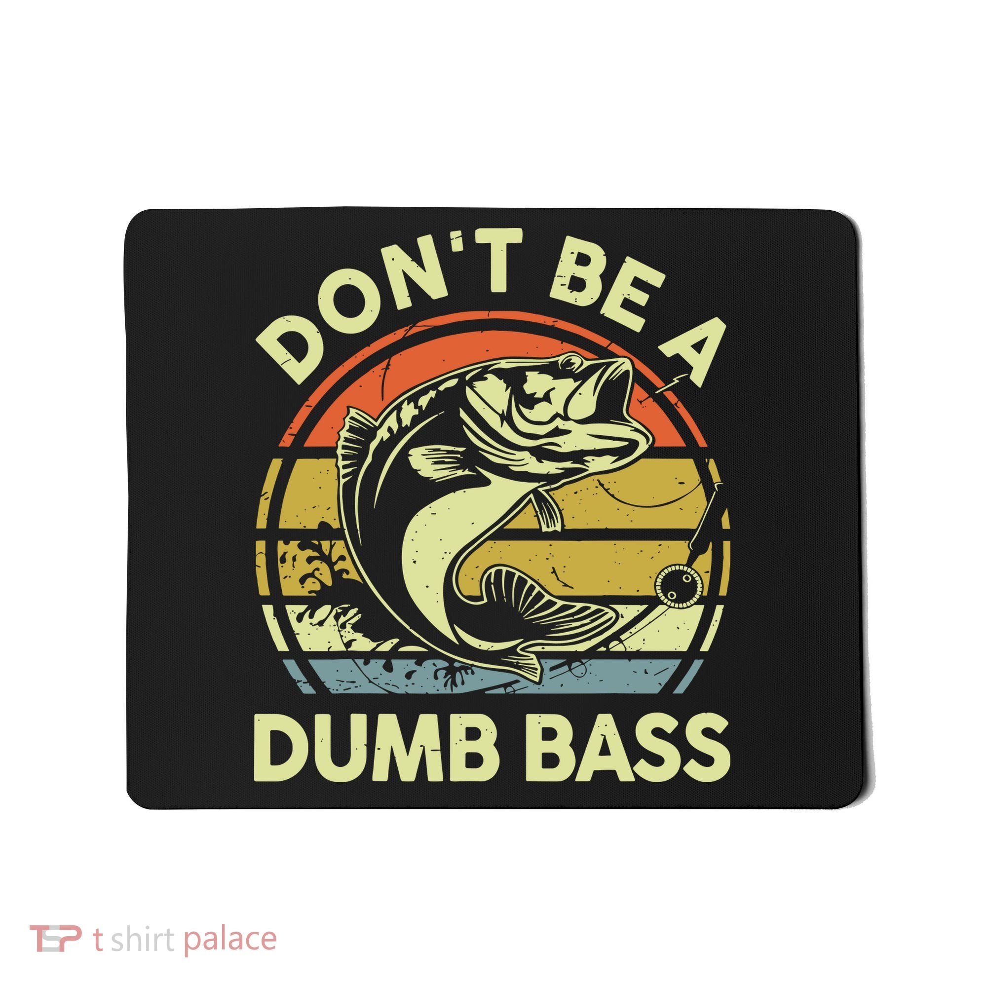 Fishing DonT Be Dumb Bass Funny Dad Mousepad