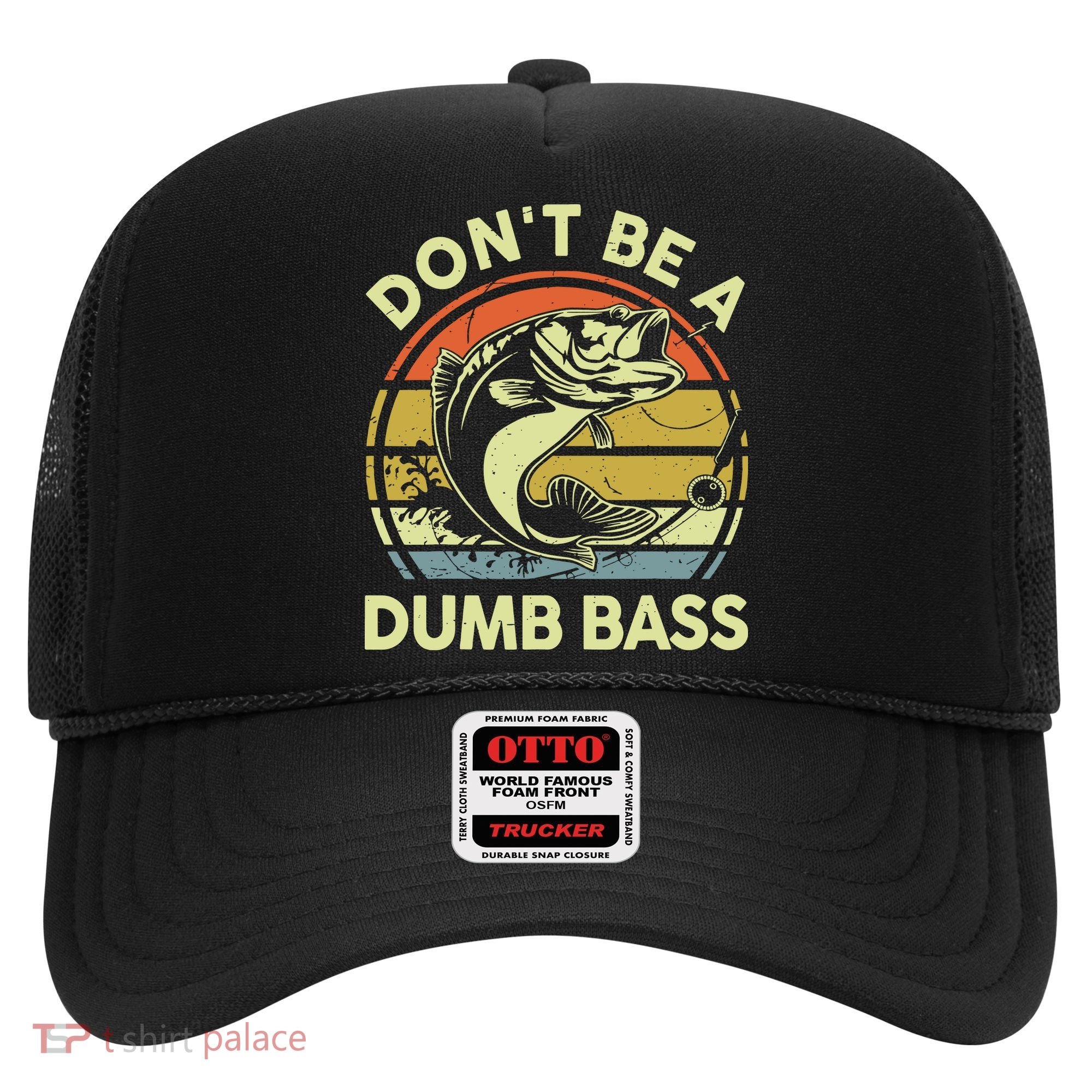 Fishing DonT Be Dumb Bass Funny Dad Hat