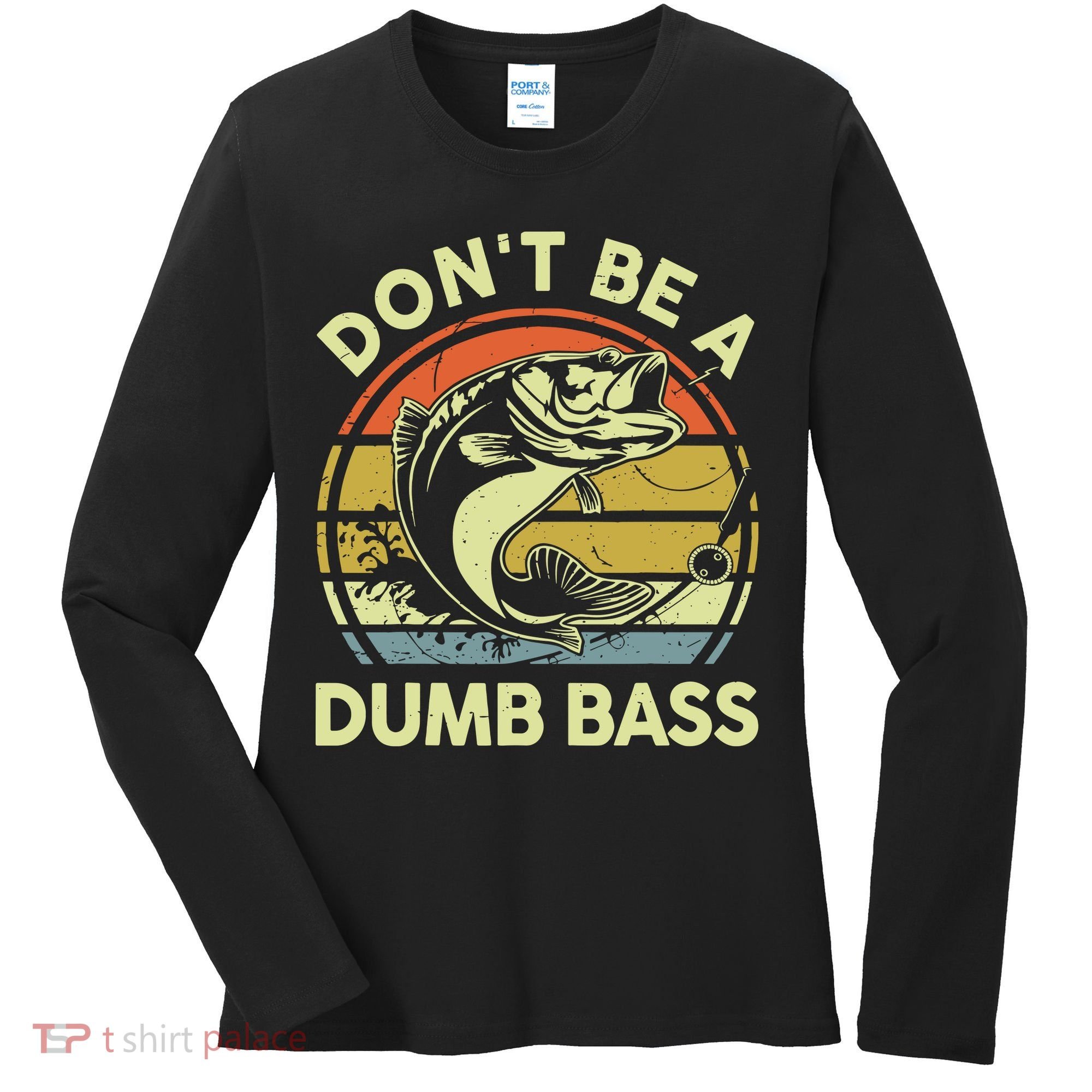 Fishing DonT Be Dumb Bass Funny Dad Women's Long Sleeve Shirt