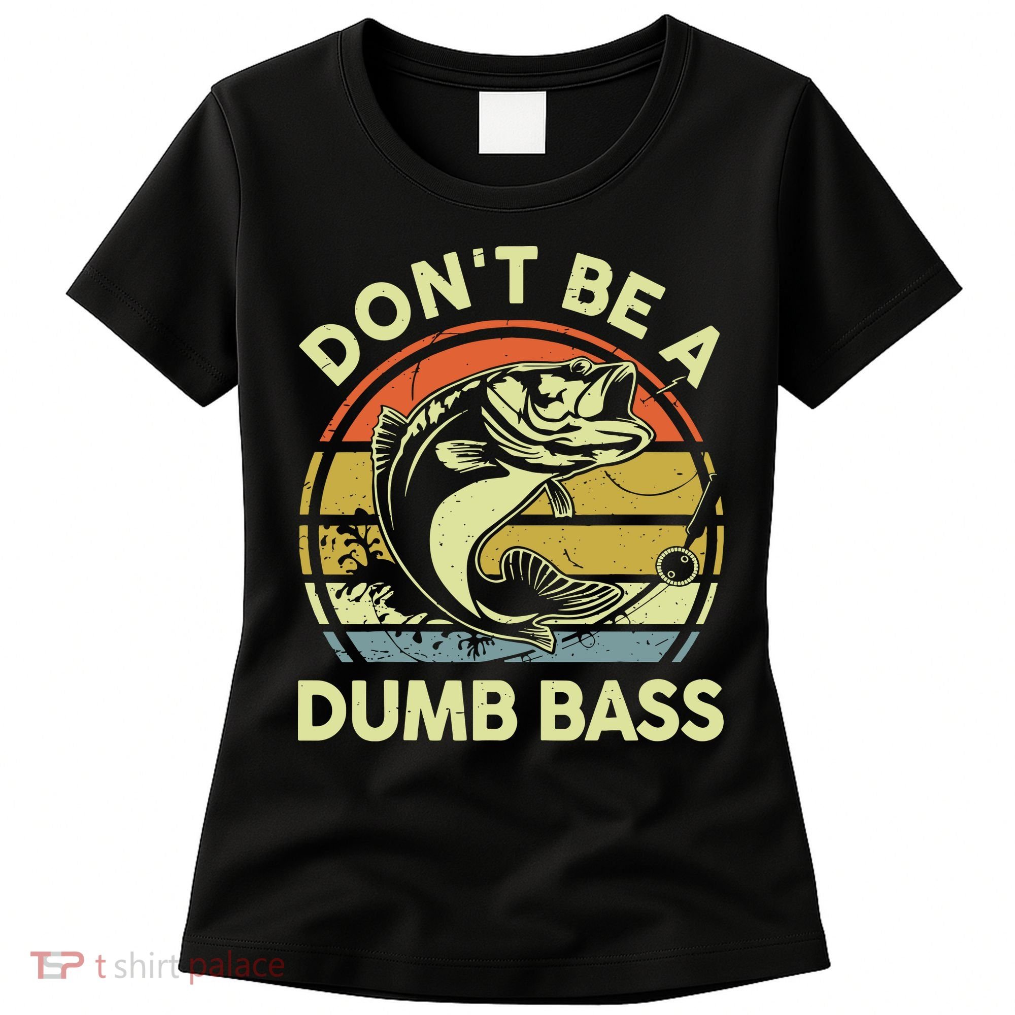 Fishing DonT Be Dumb Bass Funny Dad Women's T-Shirt