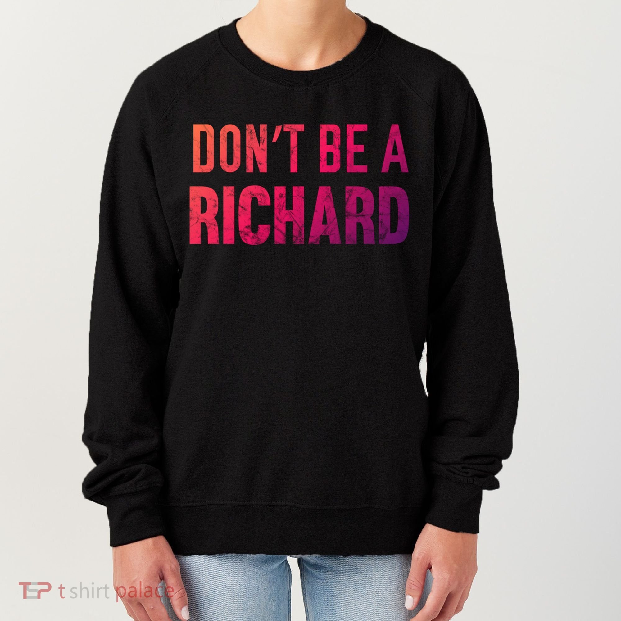 Funny DonT Be A Richard Distressed Gift Women's Sweatshirt