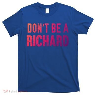 Funny DonT Be A Richard Distressed Gift T-Shirt