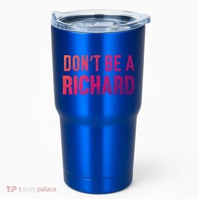 Funny DonT Be A Richard Distressed Gift Tumbler