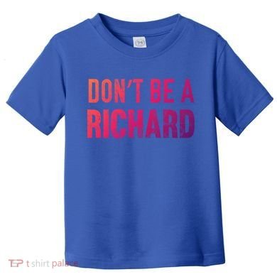 Funny DonT Be A Richard Distressed Gift Toddler T-Shirt