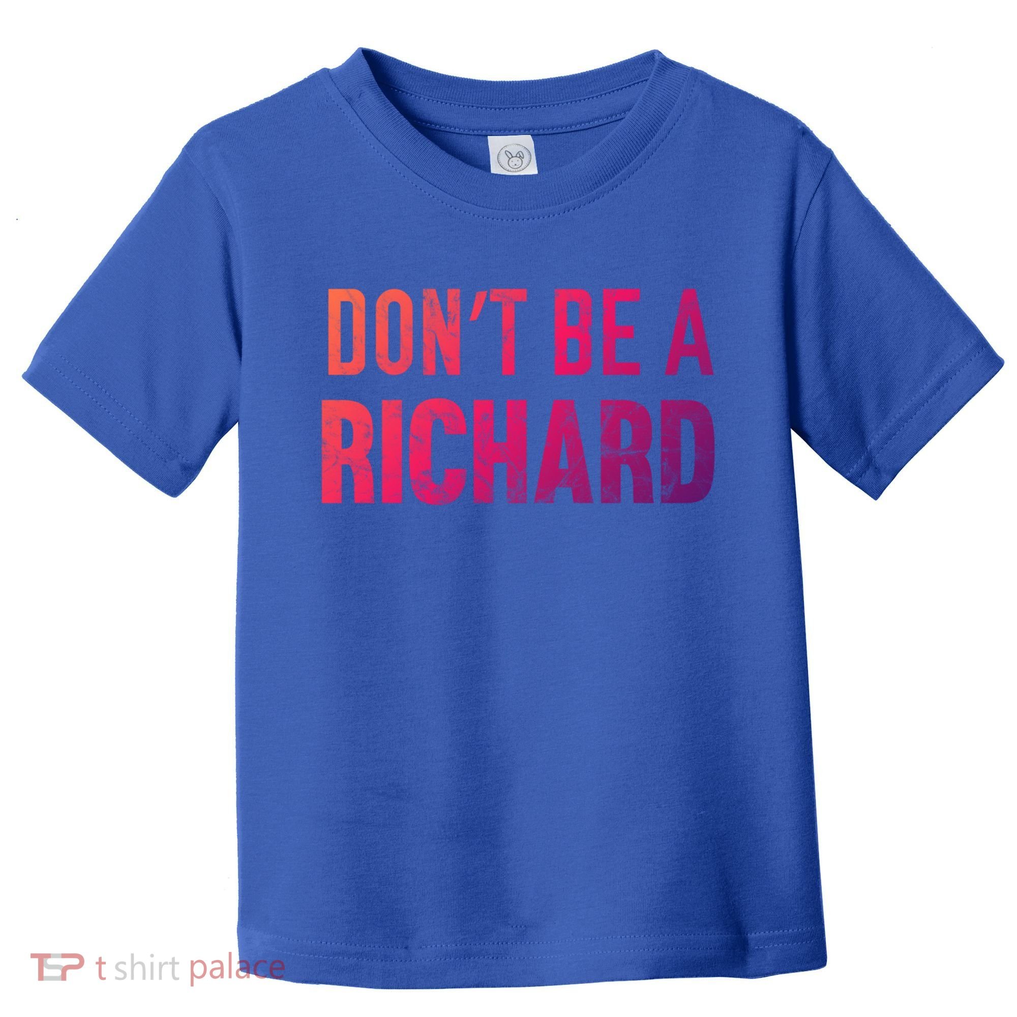 Funny DonT Be A Richard Distressed Gift Toddler T-Shirt