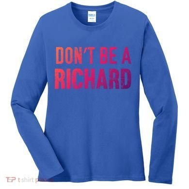 Funny DonT Be A Richard Distressed Gift Women's Long Sleeve Shirt