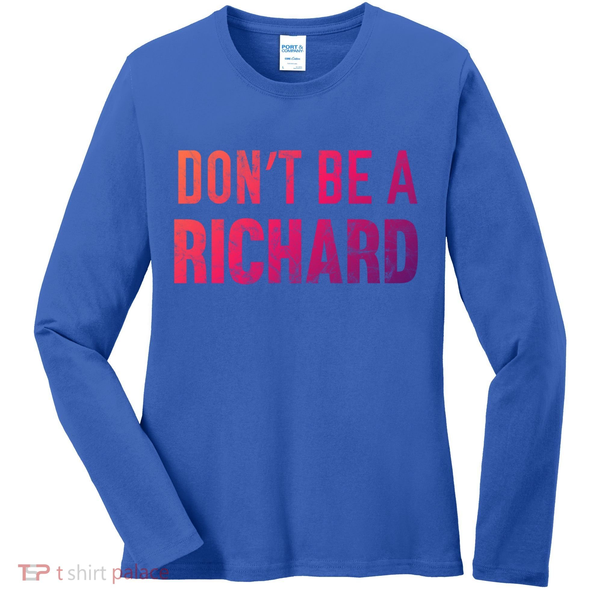 Funny DonT Be A Richard Distressed Gift Women's Long Sleeve Shirt