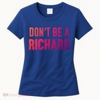 Funny DonT Be A Richard Distressed Gift Women's T-Shirt thumb 0