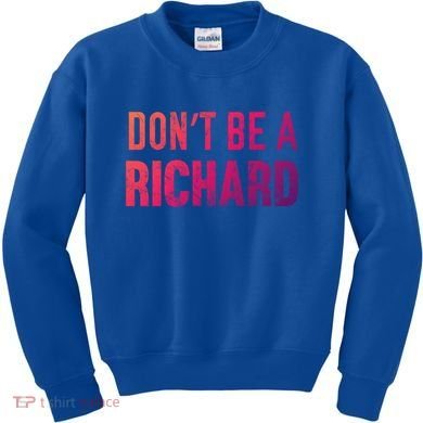 Funny DonT Be A Richard Distressed Gift Kids Sweatshirt