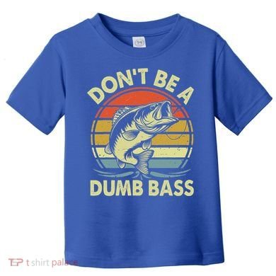 Fishing DonT Be Dumb Bass Toddler T-Shirt