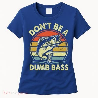 Fishing DonT Be Dumb Bass Women's T-Shirt