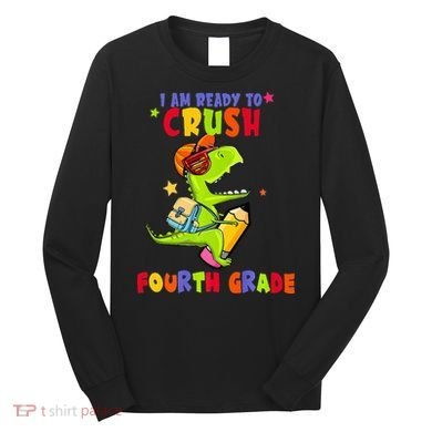 First Day Back To School N I Am Ready To Crush Fourth Grade Long Sleeve Shirt