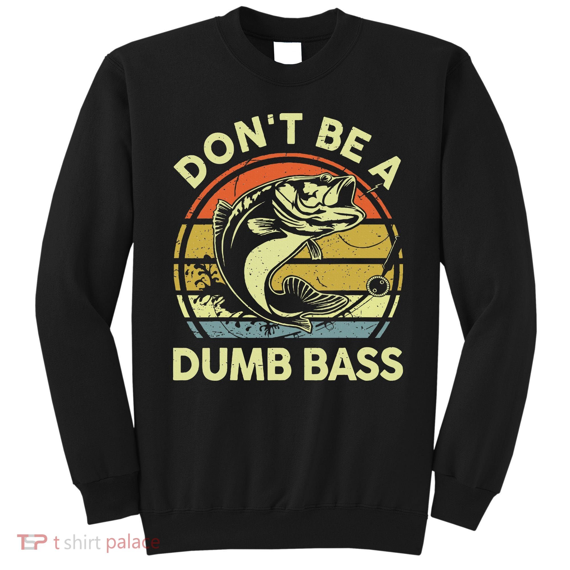 Funny Dont Be Dumb Bass Fish Dad Fishing Sweatshirt