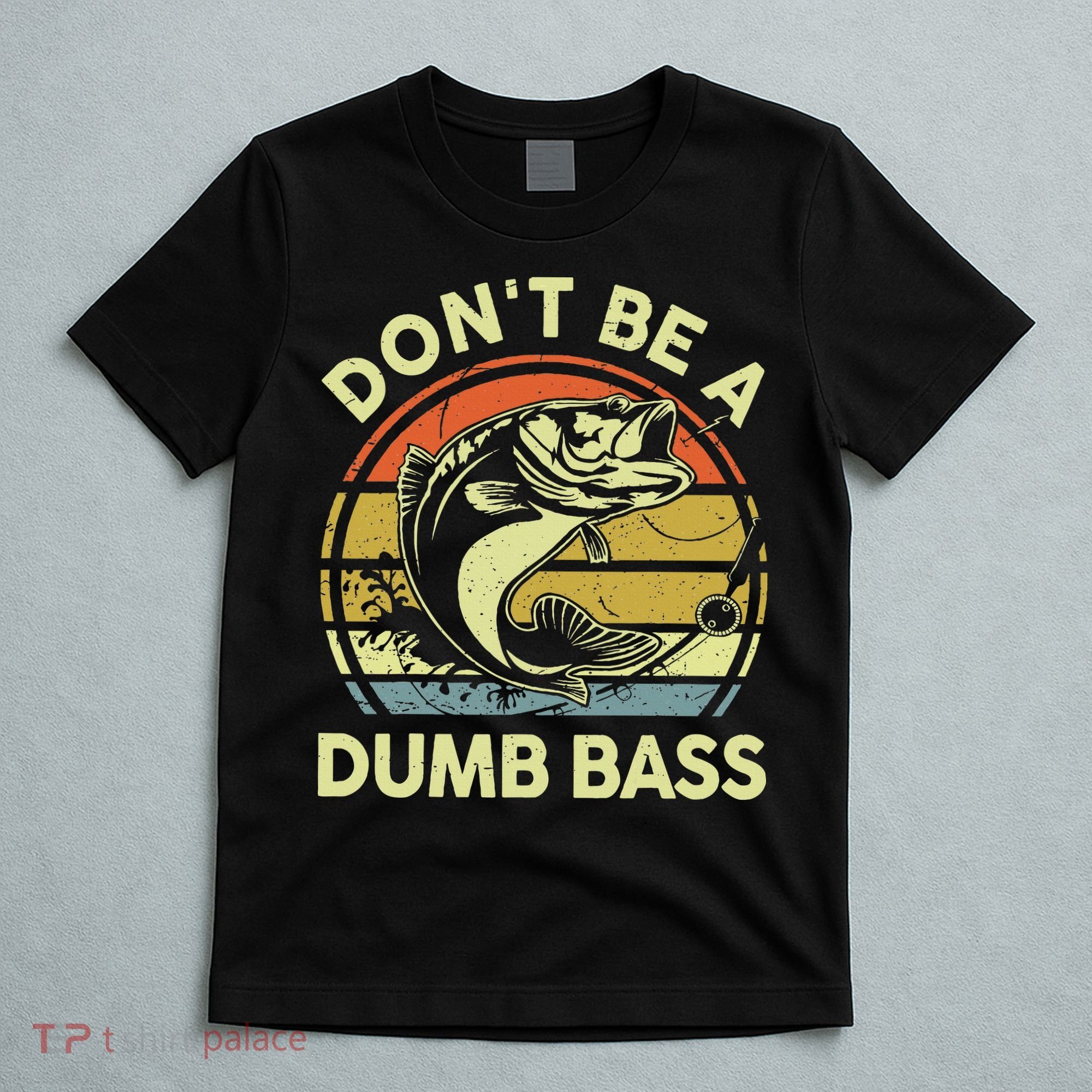 Funny Dont Be Dumb Bass Fish Dad Fishing T-Shirt