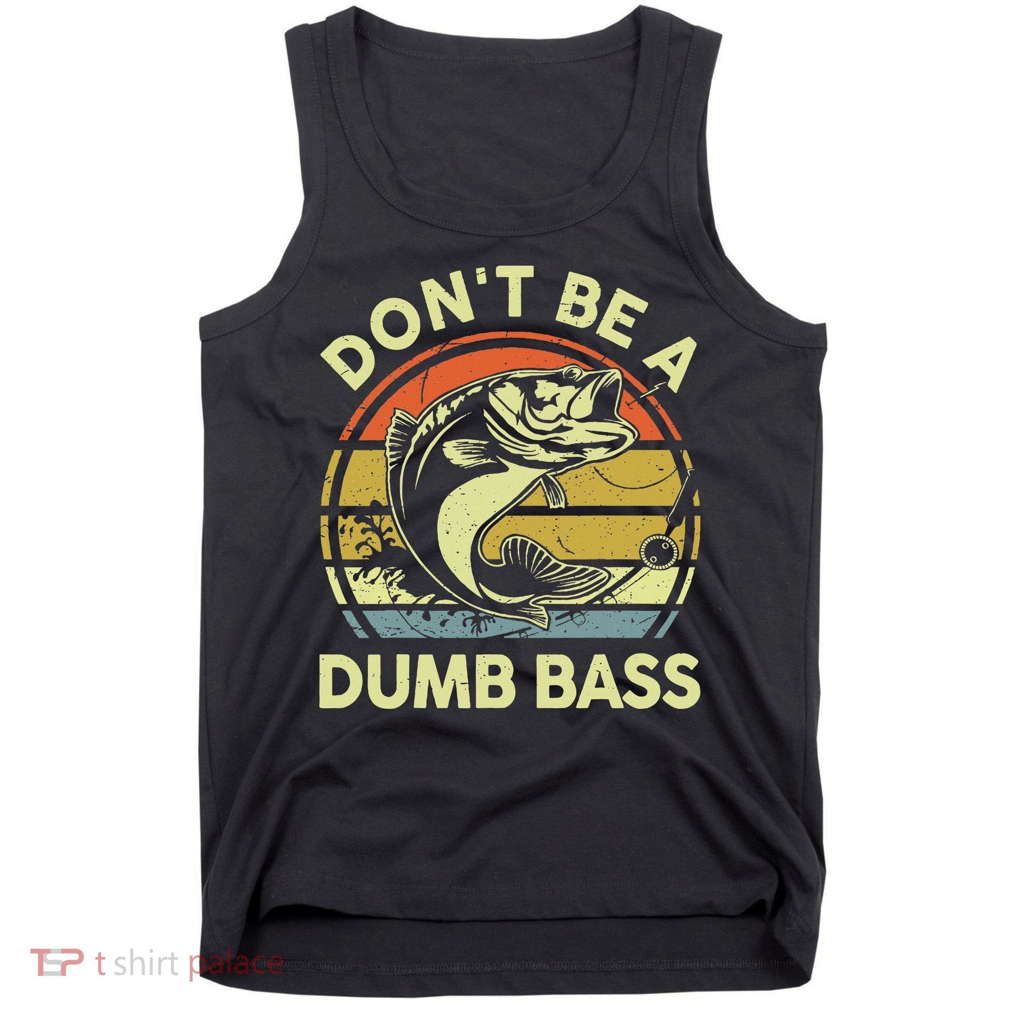 Funny Dont Be Dumb Bass Fish Dad Fishing Tank Top