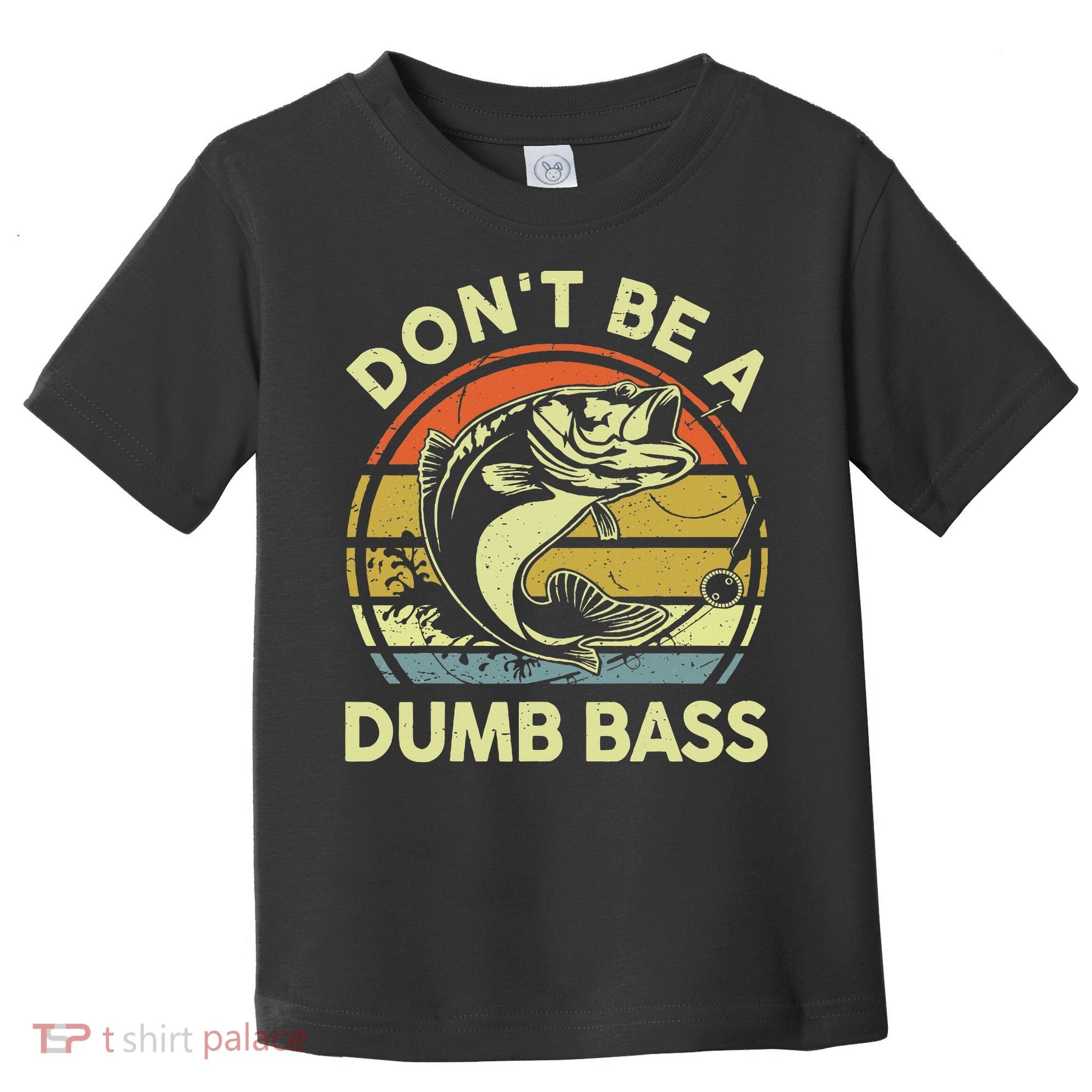Funny Dont Be Dumb Bass Fish Dad Fishing Toddler T-Shirt