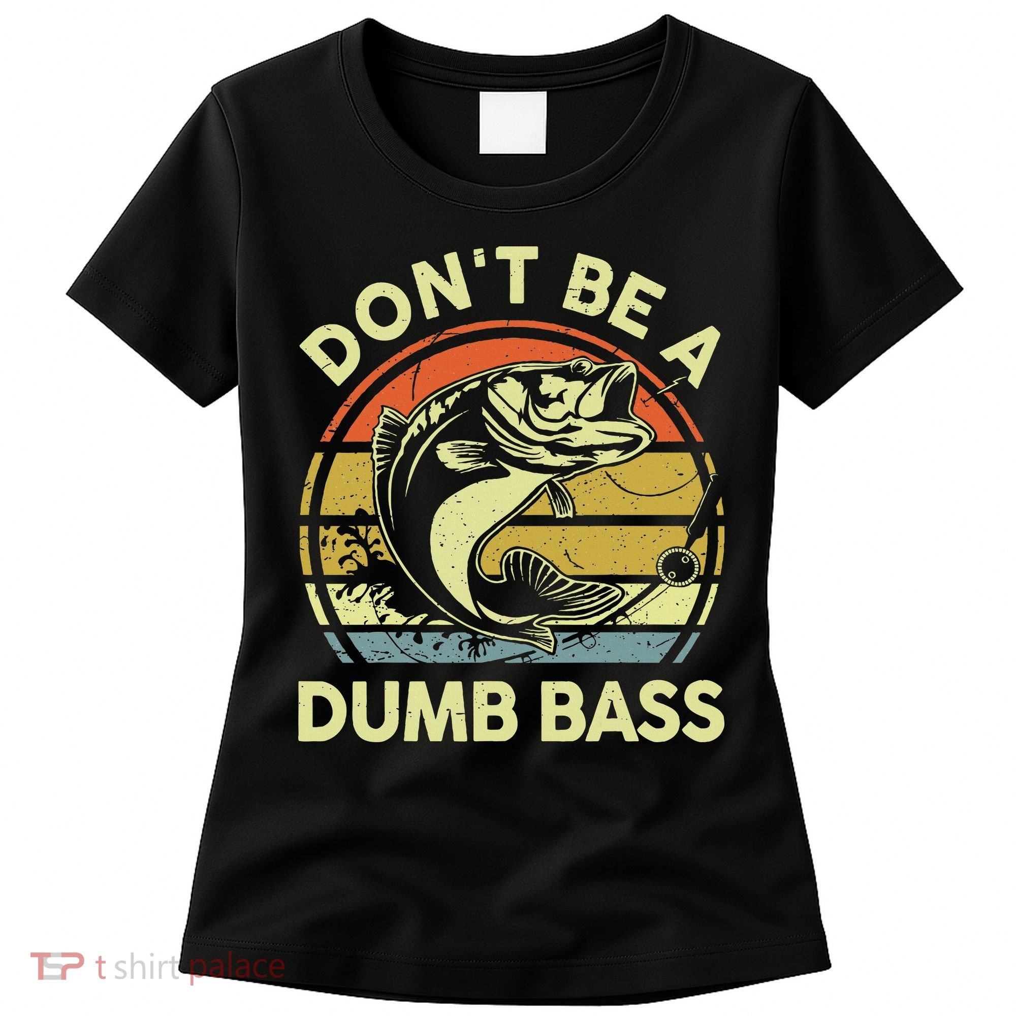 Funny Dont Be Dumb Bass Fish Dad Fishing Women's T-Shirt