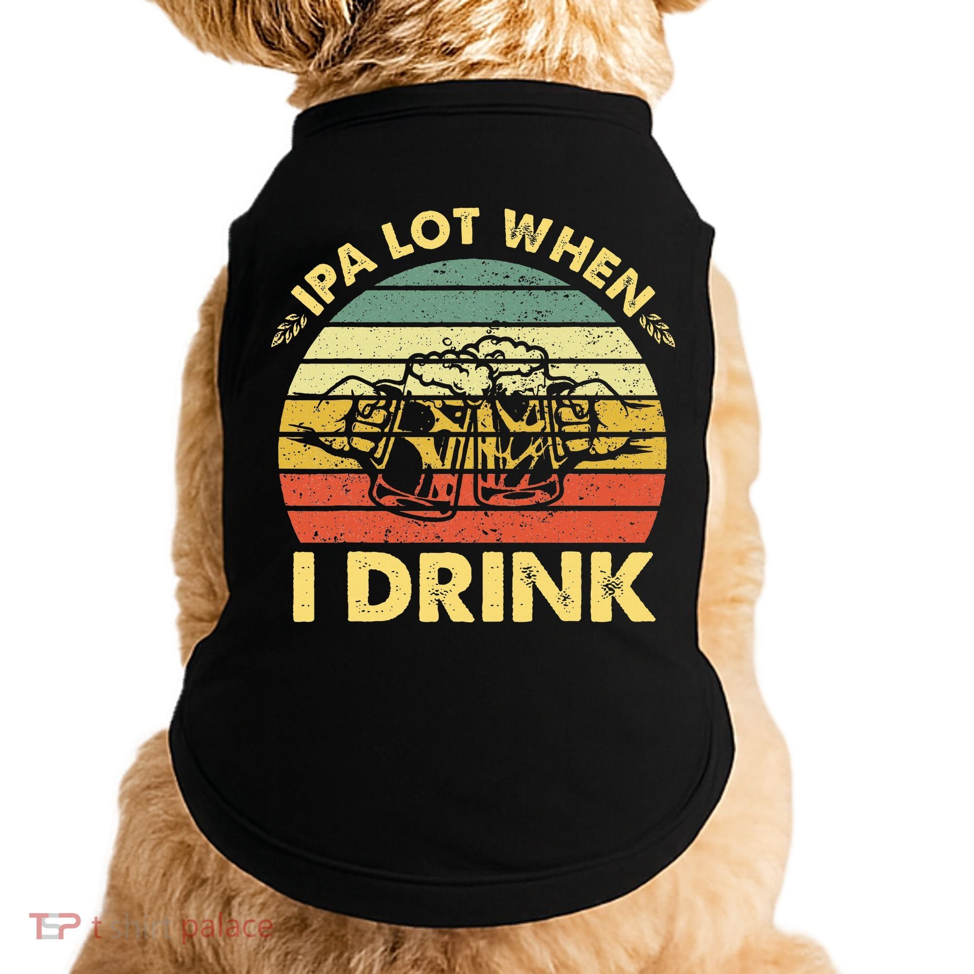 Funny Drinking Beer Party Ipa A Lot When I Drink Doggie Tank
