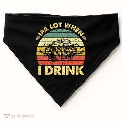 Funny Drinking Beer Party Ipa A Lot When I Drink USA-Made Doggie Bandana