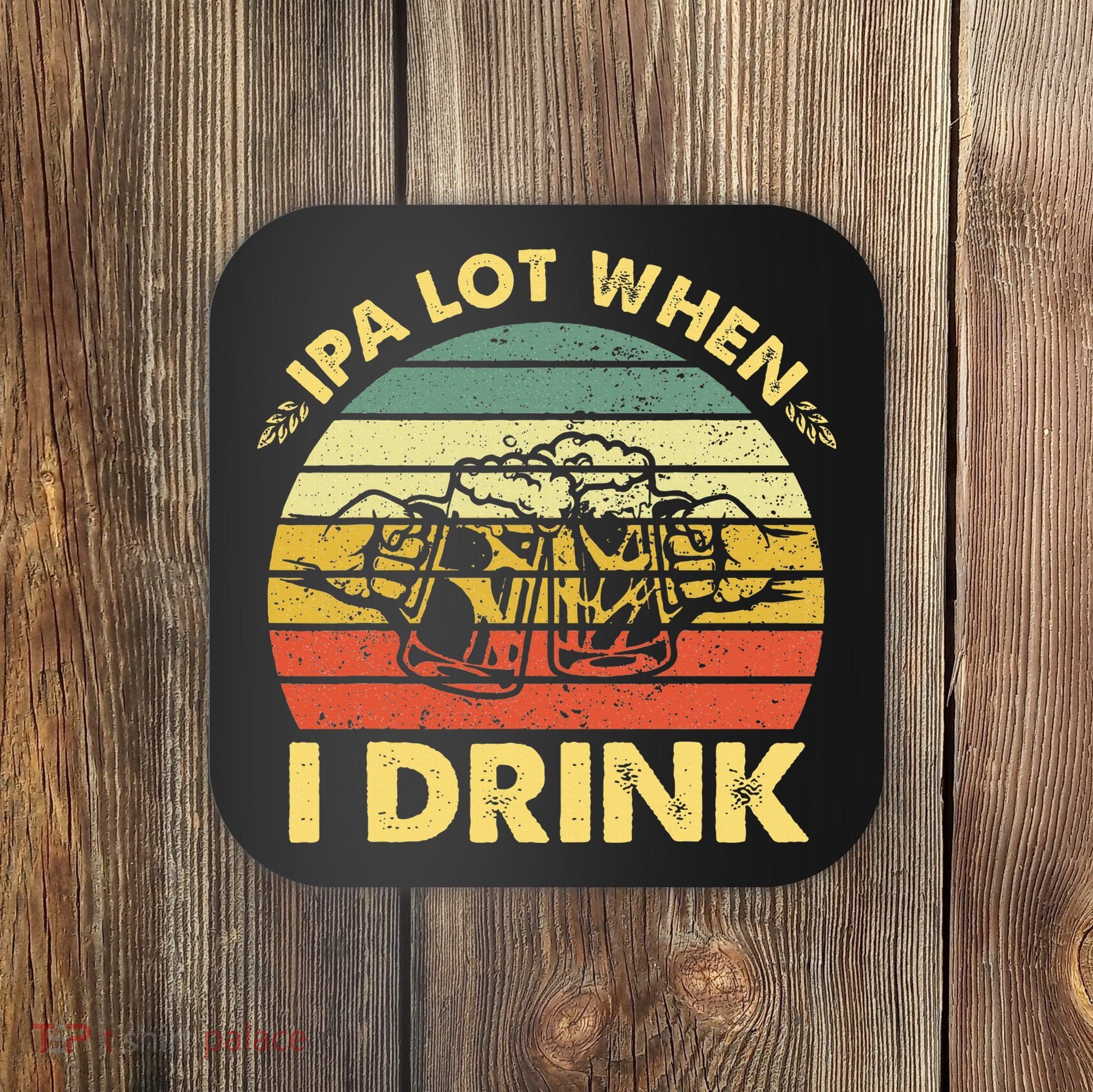 Funny Drinking Beer Party Ipa A Lot When I Drink Coaster