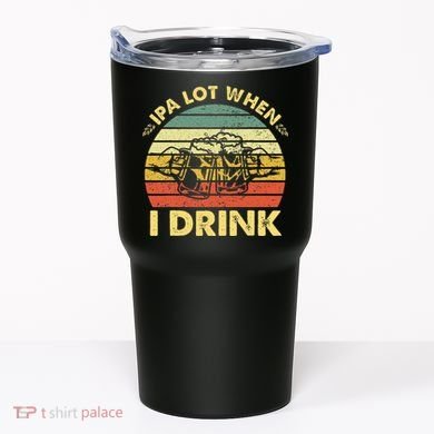 Funny Drinking Beer Party Ipa A Lot When I Drink Tumbler
