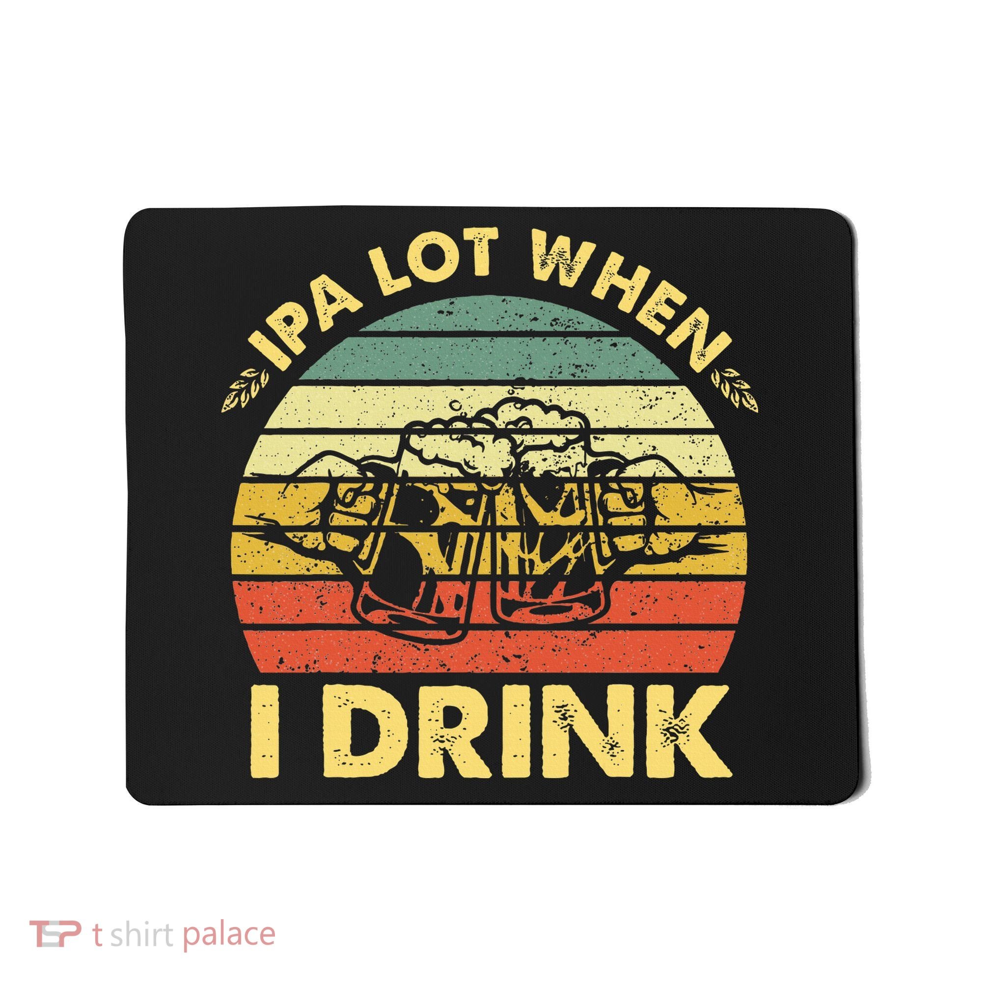 Funny Drinking Beer Party Ipa A Lot When I Drink Mousepad