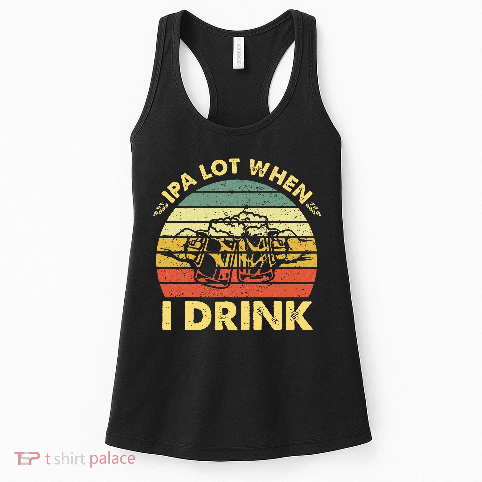 Funny Drinking Beer Party Ipa A Lot When I Drink Women's Tank Top