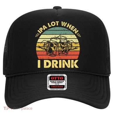 Funny Drinking Beer Party Ipa A Lot When I Drink Hat
