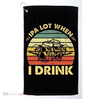 Funny Drinking Beer Party Ipa A Lot When I Drink Golf Towel