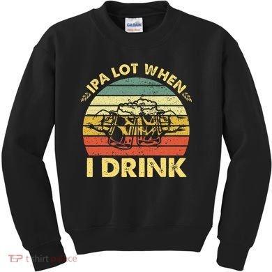 Funny Drinking Beer Party Ipa A Lot When I Drink Kids Sweatshirt