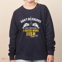 Fishing DonT Be Jealous Just Because I Catch More Fish You Women's Sweatshirt thumb 0