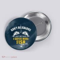 Fishing DonT Be Jealous Just Because I Catch More Fish You Button thumb 0