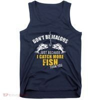 Fishing DonT Be Jealous Just Because I Catch More Fish You Tank Top thumb 0