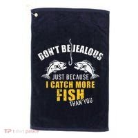 Fishing DonT Be Jealous Just Because I Catch More Fish You Golf Towel thumb 0